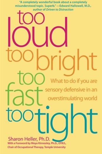 Too Loud, too Bright, too Fast, too Tight: What to do if you are Sensory Defensive in an Overstimulating World