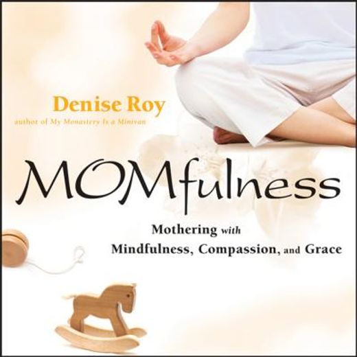 momfulness,mothering with mindfulness, compassion, and grace (en Inglés)
