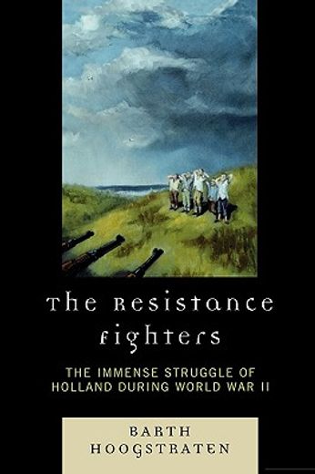 the resistance fighters,the immense struggle of holland during world war ii