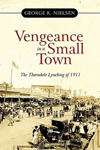 vengeance in a small town,the thorndale lynching of 1911 (en Inglés)