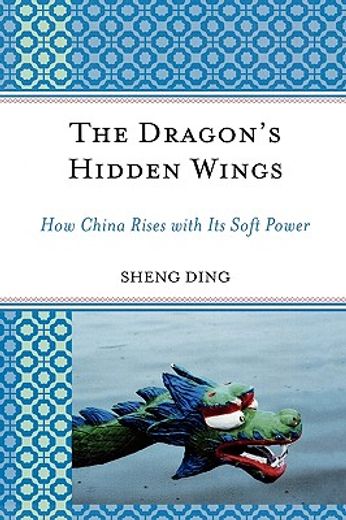 the dragon´s hidden wings,how china rises with its soft power