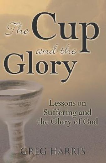 the cup and the glory,lessons on suffering and the glory of god