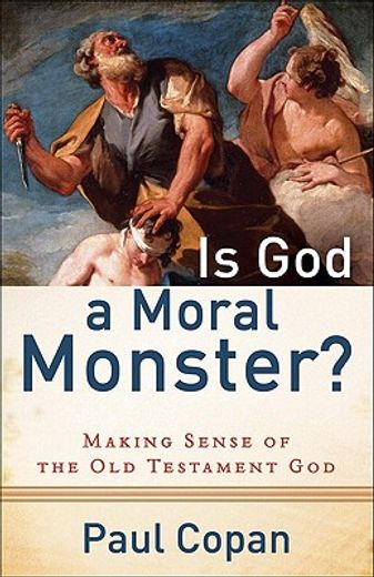 is god a moral monster?,making sense of the old testament god