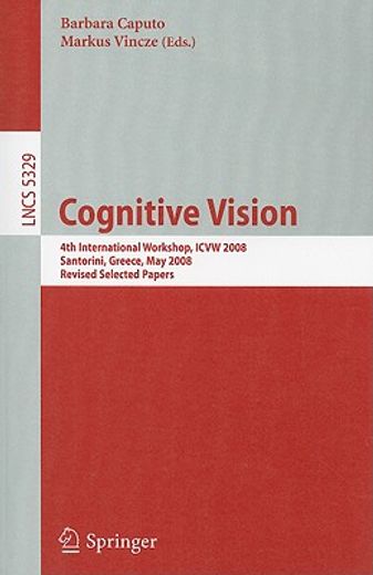 cognitive vision,4th international workshop, icvw 2008, santorini, greece, may 12, 2008, revised selected papers