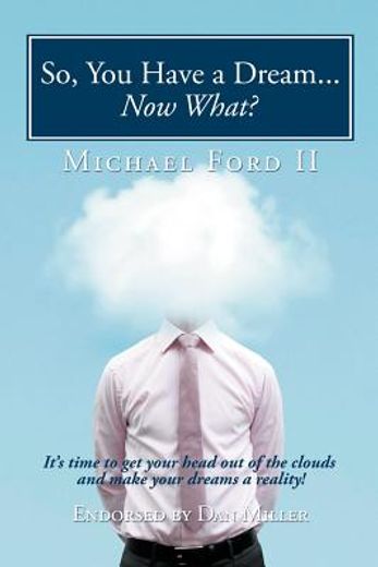 so, you have a dream...now what?: it ` s time to get your head out of the clouds and make your dreams a reality!