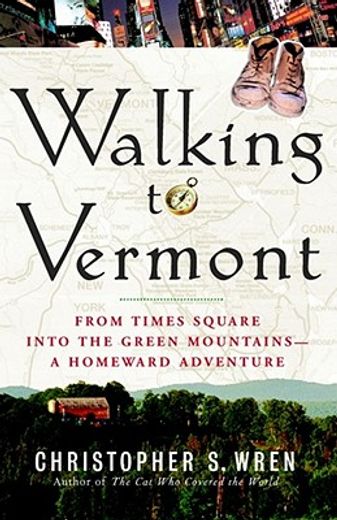 walking to vermont,from times square into the green mountains -- a homeward adventure (en Inglés)