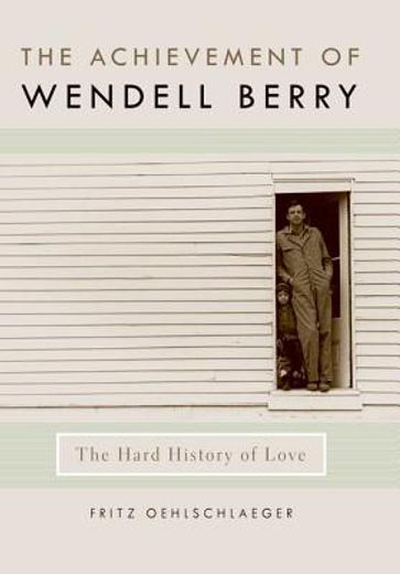 the achievement of wendell berry,the hard history of love