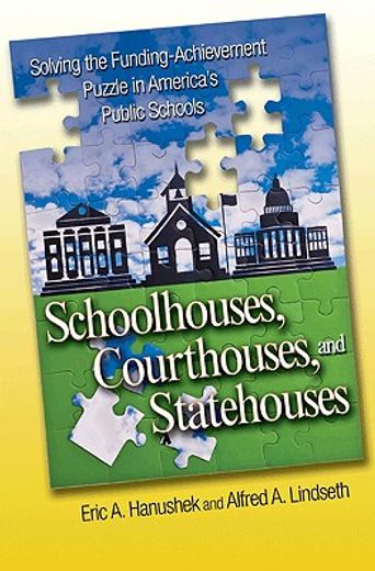 schoolhouses, courthouses, and statehouses,solving the funding-achievement puzzle in america´s public schools