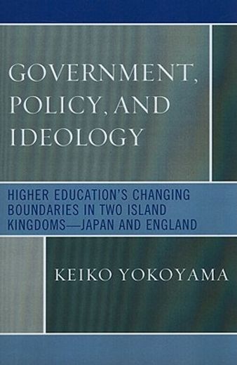 government, policy, and ideology,higher education´s changing boundaries in two island kingdoms- japan and england