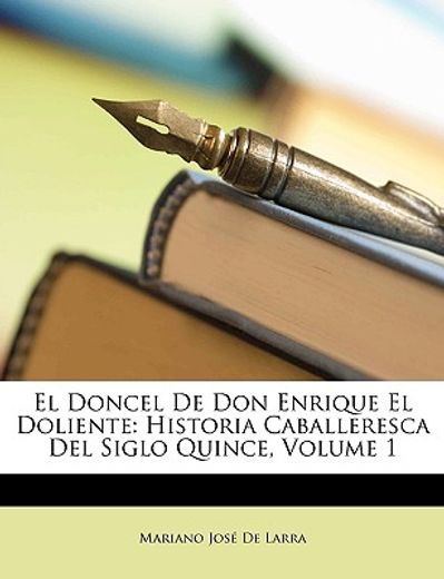 el doncel de don enrique el doliente: historia caballeresca del siglo quince, volume 1