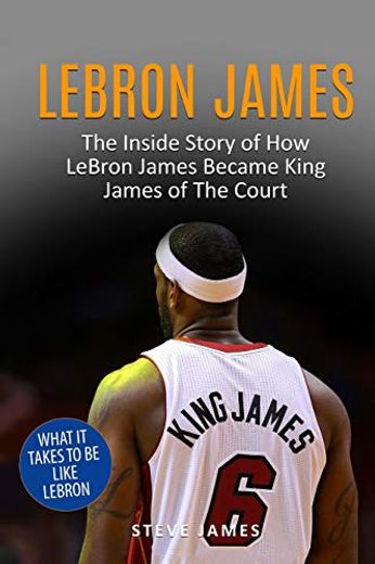Lebron James: The Inside Story of how Lebron James Became King James of the Court (Basketball Biographies in Black&White) (en Inglés)