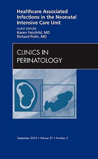 Healthcare Associated Infections in the Neonatal Intensive Care Unit, an Issue of Clinics in Perinatology: Volume 37-3 (en Inglés)