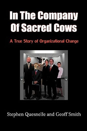 in the company of sacred cows: a true story of organizational change (en Inglés)