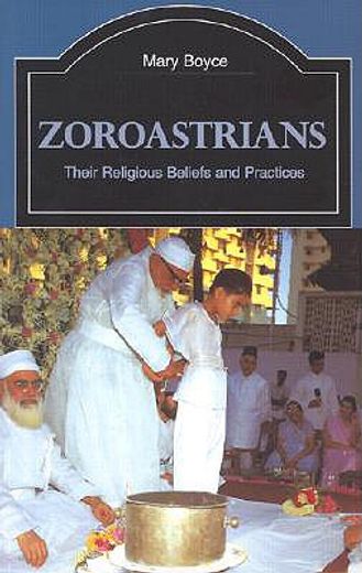 zoroastrians,their religious beliefs and practices
