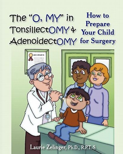 the "o, my" in tonsillectomy & adenoidectomy,how to prepare your child for surgery, a parent´s manual