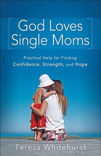 god loves single moms,practical help for finding confidence, strength, and hope (en Inglés)