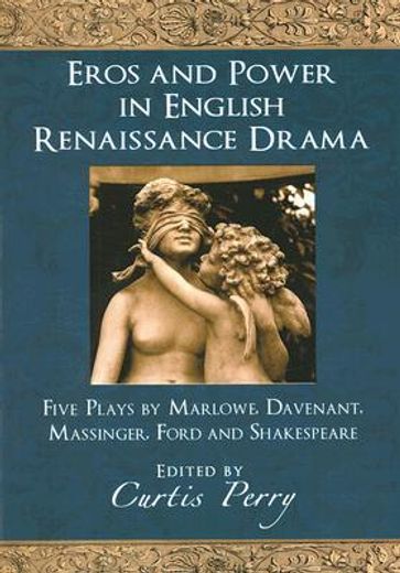 eros and power in english renaissance drama,five plays by marlowe, davenant, massinger, ford and shakespeare