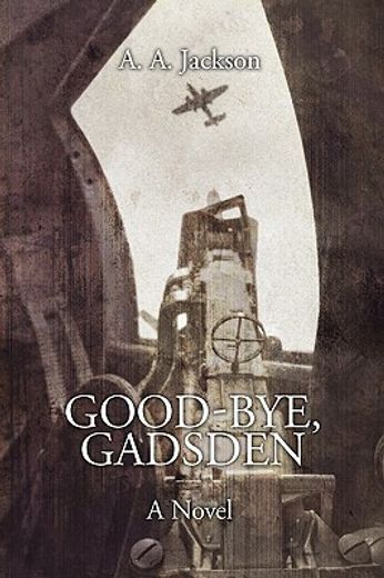 good-bye, gadsden: a novel of world war ii