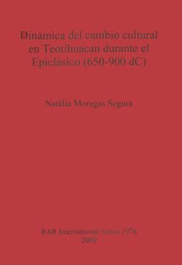 dinamica del cambio cultural en teotihuacan durante el epiclasico (650-900 dc)