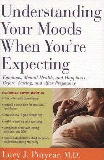 understanding your moods when you´re expecting,emotions, mental health, and happiness -- before, during, and after pregnancy (en Inglés)