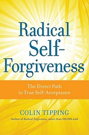 radical self-forgiveness,the direct path to true self-acceptance