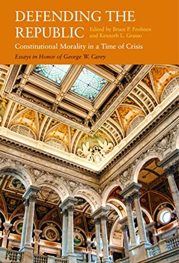 Defending the Republic: Constitutional Morality in a Time of Crisis: Essays in Honor of George w. Carey (en Inglés)