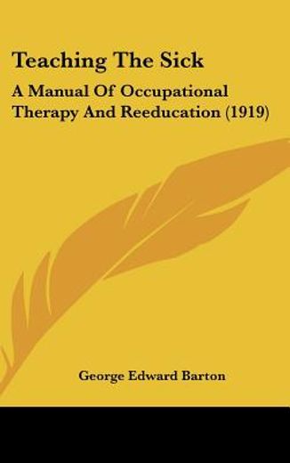 teaching the sick,a manual of occupational therapy and reeducation