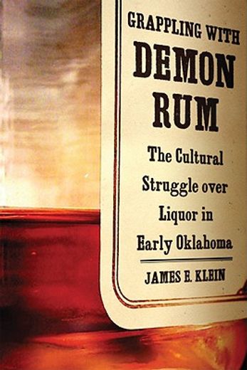 grappling with demon rum,the cultural struggle over liquor in early oklahoma