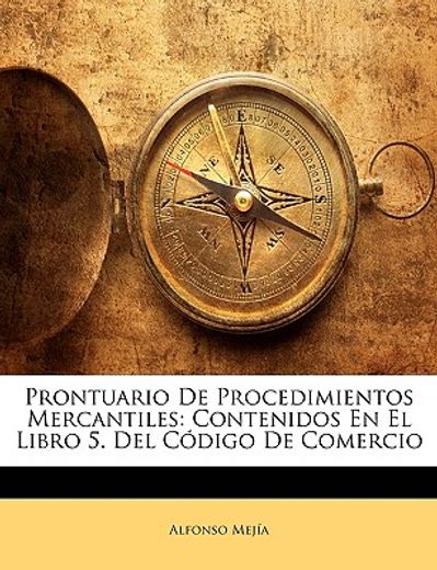 prontuario de procedimientos mercantiles: contenidos en el libro 5. del cdigo de comercio