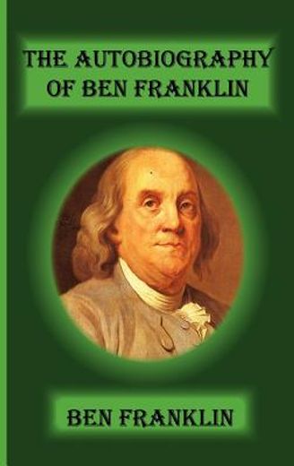 the autobiography of ben franklin (en Inglés)