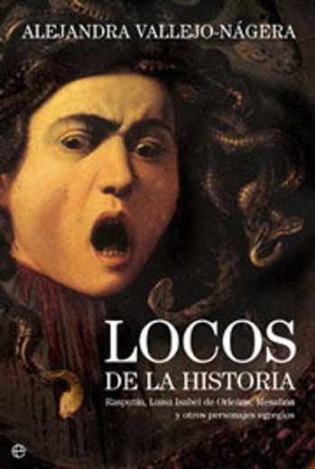 Locos de la historia - rasputin, Luisa Isabel de orleans, mesalina y otros personajes egregios (Historia Divulgativa)