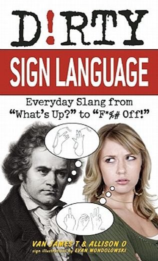 dirty sign language,everyday slang from ´what´s up?´ to ´f*%# off!´ (en Inglés)