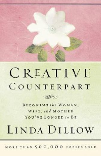 creative counterpart,becoming the woman, wife, and mother you`ve longed to be (en Inglés)
