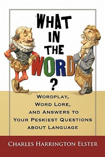 what in the word?,wordplay, word lore, and answers to the peskiest questions about language (en Inglés)
