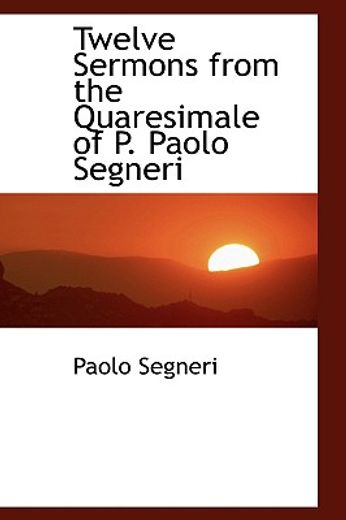twelve sermons from the quaresimale of p. paolo segneri