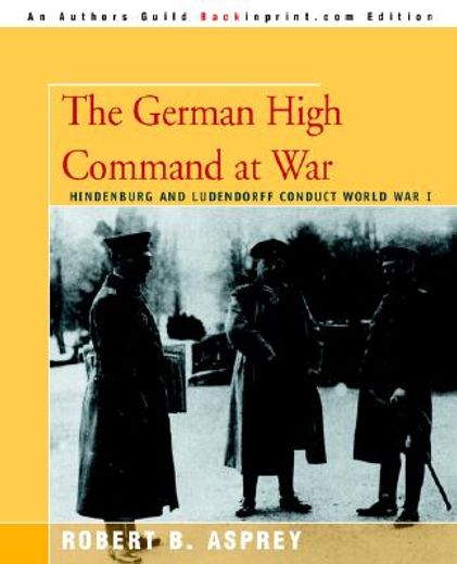 the german high command at war,hindenburg and ludendorff conduct world war i (en Inglés)