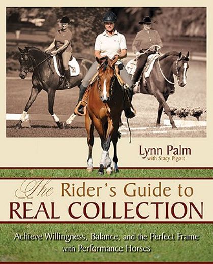 the rider´s guide to real collection,achieve willingness, balance, and the perfect frame with performance horses
