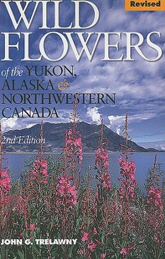 Wild Flowers of the Yukon, Alaska & Northwestern Canada (en Inglés)