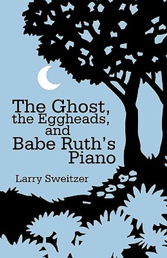 the ghost, the eggheads, and babe ruth´s piano,a novel