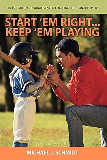 start ´em right ... keep ´em playing,how to develop coaching skills for teaching young ball players