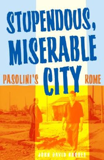 stupendous, miserable city,pasolini´s rome
