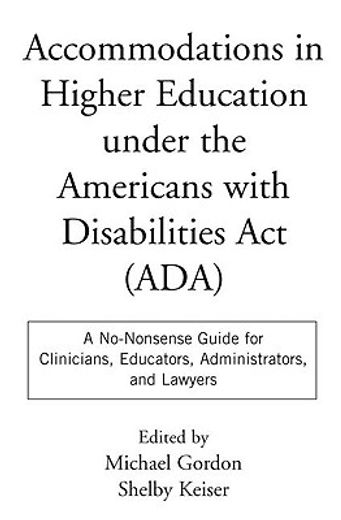 accommodations in higher education under the americans with disabilities act (ada),a no nonsense guide for clinicians, educators, administrators, and lawyers