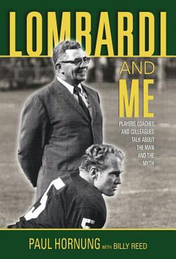 lombardi and me,players, coaches, and colleagues talk about the man and the myth