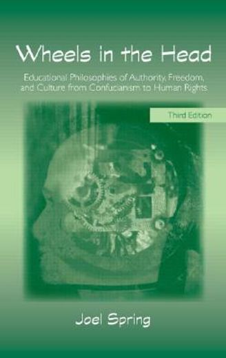 wheels in the head,educational philosophies of authority, freedom, and culture from confucianism to human rights