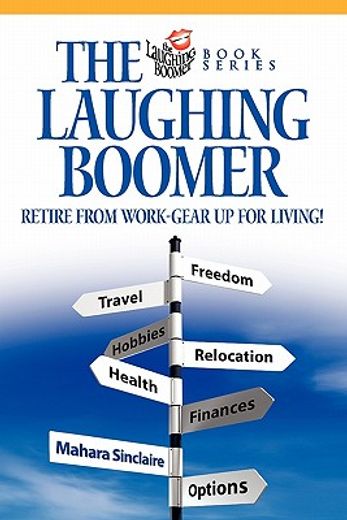 the laughing boomer: retire from work - gear up for living!