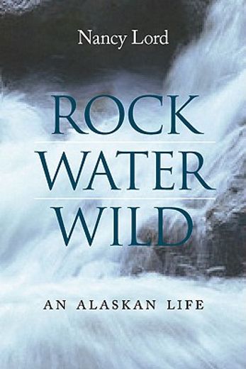 rock, water, wild,an alaskan life (en Inglés)
