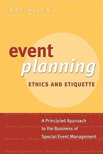 event planning,ethics and etiquette: a principled approach to the business of special event management
