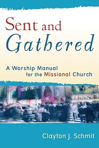 sent and gathered,a worship manual for the missional church (en Inglés)