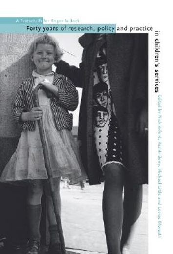 forty years of research, policy and practice in children´s services,a festschrift for roger bullock