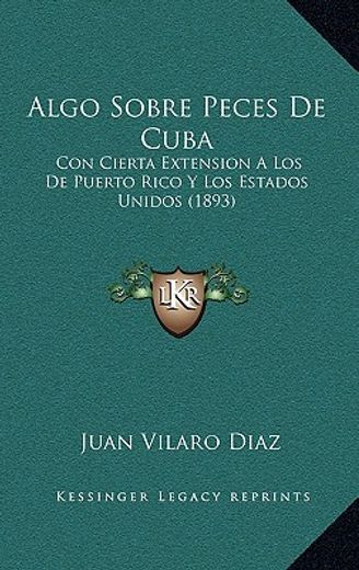 Algo Sobre Peces de Cuba: Con Cierta Extension a los de Puerto Rico y los Estados Unidos (1893)